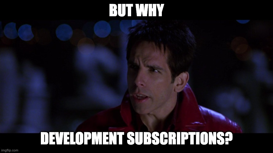 Derek Zoolander asks: But why development subscriptions?